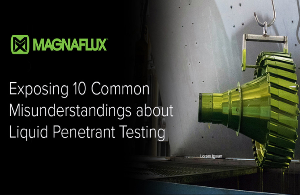 Exposing 10 Common Misunderstandings about Penetrant Testing