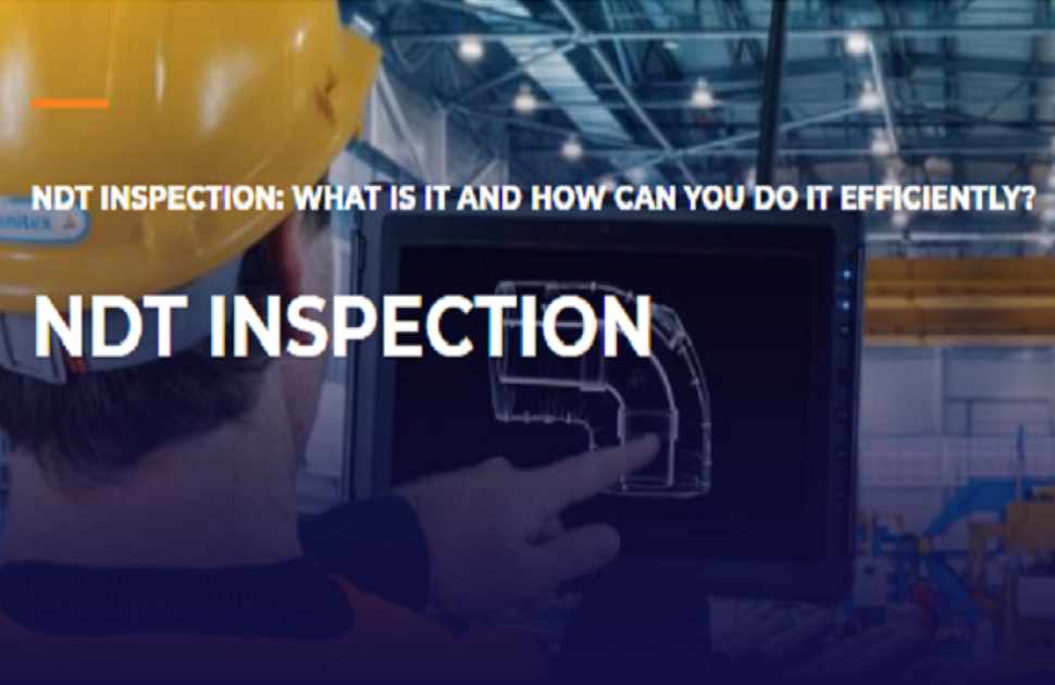 NDT INSPECTION: WHAT IS IT AND HOW CAN YOU DO IT EFFICIENTLY?